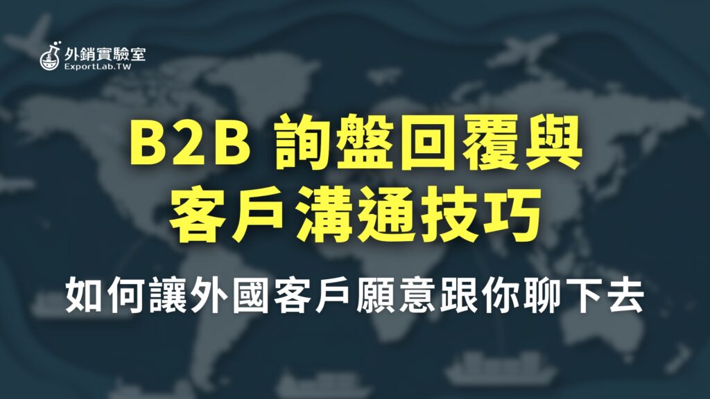 所有文章|外銷實驗室 16 B2B 詢盤回覆與客戶溝通技巧:如何讓外國客戶願意跟你聊下去?