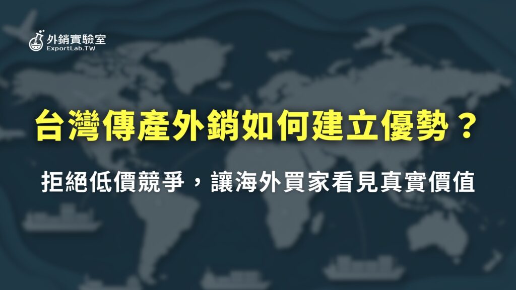 所有文章|外銷實驗室 14 台灣傳產外銷如何建立優勢?拒絕低價競爭,讓海外買家看見真實價值